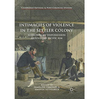 Intimacies of Violence in the Settler Colony: Economies of Dispossession around  [Paperback]