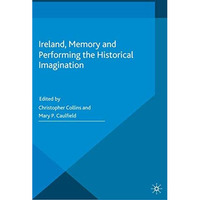 Ireland, Memory and Performing the Historical Imagination [Paperback]