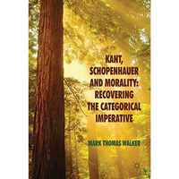 Kant, Schopenhauer and Morality: Recovering the Categorical Imperative [Hardcover]