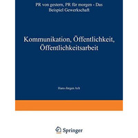 Kommunikation, ?ffentlichkeit, ?ffentlichkeitsarbeit: PR von gestern, PR f?r mor [Paperback]