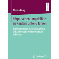 K?rperverletzungsdelikte an Kindern unter 6 Jahren: Eine kriminologische Untersu [Paperback]