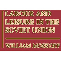 Labour and Leisure in the Soviet Union: The Conflict between Public and Private  [Paperback]