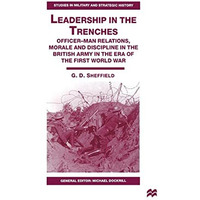 Leadership in the Trenches: Officer-Man Relations, Morale and Discipline in the  [Hardcover]