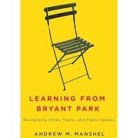 Learning from Bryant Park: Revitalizing Cities, Towns, and Public Spaces [Hardcover]