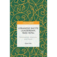 Lebanese Shiite Leadership, 19201970s: Personalities, Alliances, and Feuds [Hardcover]