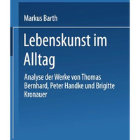 Lebenskunst im Alltag: Analyse der Werke von Peter Handke, Thomas Bernhard und B [Paperback]