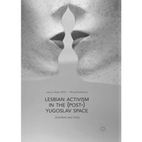 Lesbian Activism in the (Post-)Yugoslav Space: Sisterhood and Unity [Paperback]