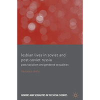 Lesbian Lives in Soviet and Post-Soviet Russia: Post/Socialism and Gendered Sexu [Hardcover]