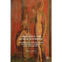 Liberalism and Human Suffering: Materialist Reflections on Politics, Ethics, and [Paperback]