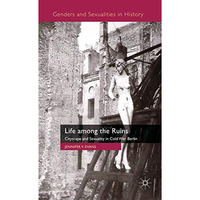 Life among the Ruins: Cityscape and Sexuality in Cold War Berlin [Hardcover]