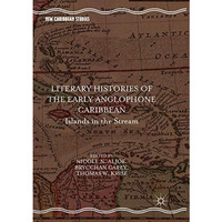 Literary Histories of the Early Anglophone Caribbean: Islands in the Stream [Paperback]