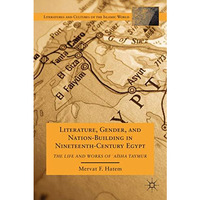 Literature, Gender, and Nation-Building in Nineteenth-Century Egypt: The Life an [Hardcover]