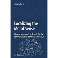 Localizing the Moral Sense: Neuroscience and the Search for the Cerebral Seat of [Hardcover]