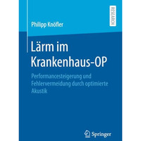 L?rm im Krankenhaus-OP: Performancesteigerung und Fehlervermeidung durch optimie [Paperback]