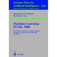 Machine Learning: ECML 2000: 11th European Conference on Machine Learning Barcel [Paperback]