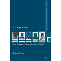 Making Citizens: Public Rituals and Personal Journeys to Citizenship [Hardcover]