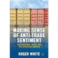 Making Sense of Anti-trade Sentiment: International Trade and the American Worke [Hardcover]