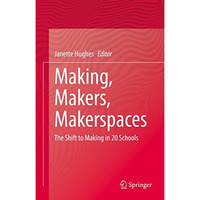 Making, Makers, Makerspaces: The Shift to Making in 20 Schools [Hardcover]