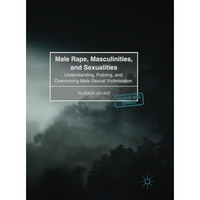 Male Rape, Masculinities, and Sexualities: Understanding, Policing, and Overcomi [Paperback]