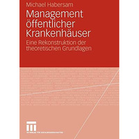 Management ?ffentlicher Krankenh?user: Eine Rekonstruktion der theoretischen Gru [Paperback]