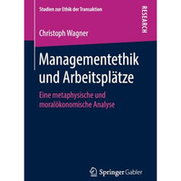 Managementethik und Arbeitspl?tze: Eine metaphysische und moral?konomische Analy [Paperback]