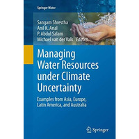 Managing Water Resources under Climate Uncertainty: Examples from Asia, Europe,  [Paperback]