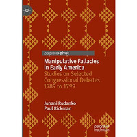 Manipulative Fallacies in Early America: Studies on Selected Congressional Debat [Hardcover]