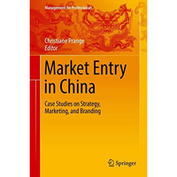 Market Entry in China: Case Studies on Strategy, Marketing, and Branding [Hardcover]