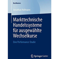 Markttechnische Handelssysteme f?r ausgew?hlte Wechselkurse: Eine Performance-St [Paperback]