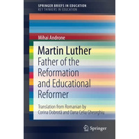 Martin Luther: Father of the Reformation and Educational Reformer [Paperback]