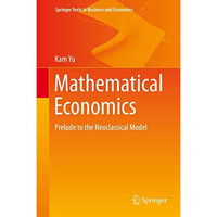 Mathematical Economics: Prelude to the Neoclassical Model [Hardcover]