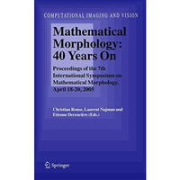 Mathematical Morphology: 40 Years On: Proceedings of the 7th International Sympo [Paperback]