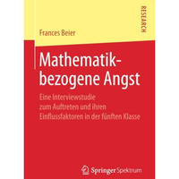 Mathematikbezogene Angst: Eine Interviewstudie zum Auftreten und ihren Einflussf [Paperback]