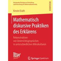 Mathematisch diskursive Praktiken des Erkl?rens: Rekonstruktion von Unterrichtsg [Paperback]