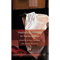 Mediating Memory in the Museum: Trauma, Empathy, Nostalgia [Hardcover]