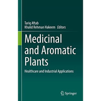 Medicinal and Aromatic Plants: Healthcare and Industrial Applications [Hardcover]