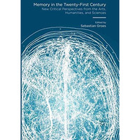 Memory in the Twenty-First Century: New Critical Perspectives from the Arts, Hum [Paperback]