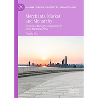 Merchants, Market and Monarchy: Economic Thought and History in Early Modern Chi [Hardcover]