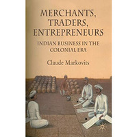 Merchants, Traders, Entrepreneurs: Indian Business in the Colonial Era [Hardcover]