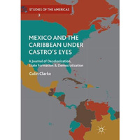 Mexico and the Caribbean Under Castro's Eyes: A Journal of Decolonization, State [Paperback]