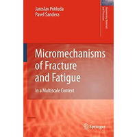 Micromechanisms of Fracture and Fatigue: In a Multi-scale Context [Paperback]