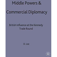 Middle Powers & Commercial Diplomacy: British Influence at the Kennedy Trade [Hardcover]