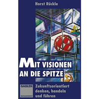 Mit Visionen an die Spitze: Zukunftsorientiert denken, handeln und f?hren [Paperback]