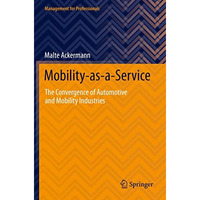 Mobility-as-a-Service: The Convergence of Automotive and Mobility Industries [Paperback]