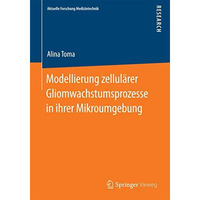 Modellierung zellul?rer Gliomwachstumsprozesse in ihrer Mikroumgebung [Paperback]