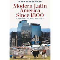 Modern Latin America Since 1800: Everyday Life and Politics [Paperback]