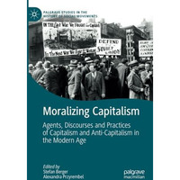 Moralizing Capitalism: Agents, Discourses and Practices of Capitalism and Anti-C [Paperback]