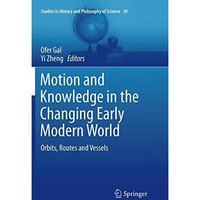 Motion and Knowledge in the Changing Early Modern World: Orbits, Routes and Vess [Paperback]