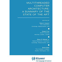 Multithreaded Computer Architecture: A Summary of the State of the ART [Hardcover]