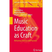 Music Education as Craft: Reframing Theories and Practices [Hardcover]